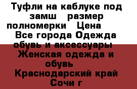 Туфли на каблуке под замш41 размер полномерки › Цена ­ 750 - Все города Одежда, обувь и аксессуары » Женская одежда и обувь   . Краснодарский край,Сочи г.